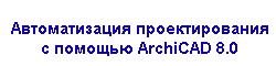 Автоматизация проектирования с помощью ArchiCAD 8.0